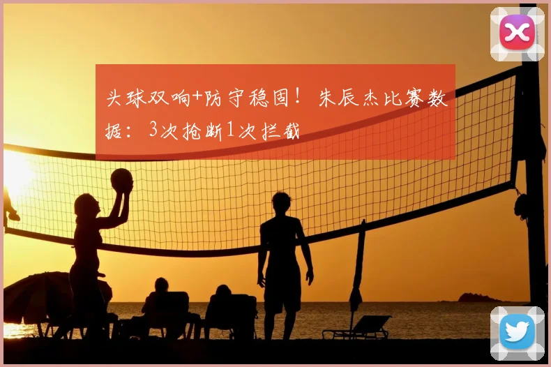 头球双响+防守稳固!朱辰杰比赛数据:3次抢断1次拦截